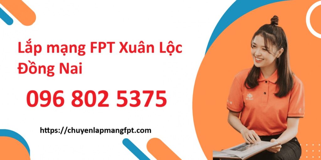 Lắp mạng FPT Xuân Lộc Đồng Nai - Số điện thoại FPT Xuân Lộc: 0968025375