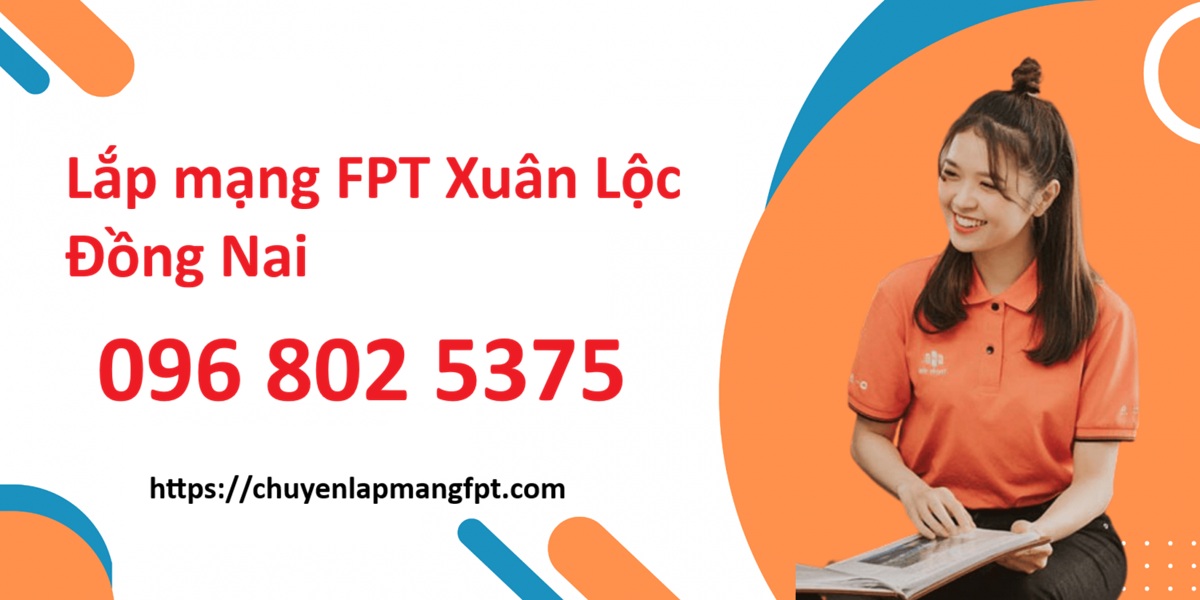 Lắp mạng FPT Xuân Lộc Đồng Nai - Số điện thoại FPT Xuân Lộc: 0968025375