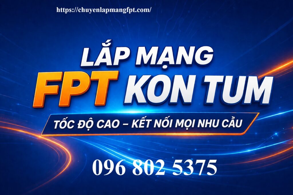 Lắp mạng FPT Kon Tum - Số điện thoại FPT Kon Tum: 0968025375