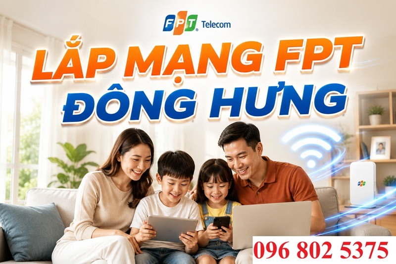 Lắp mạng FPT Đông Hưng Thái Bình - Số điện thoại FPT Đông Hưng: 096 802 5375