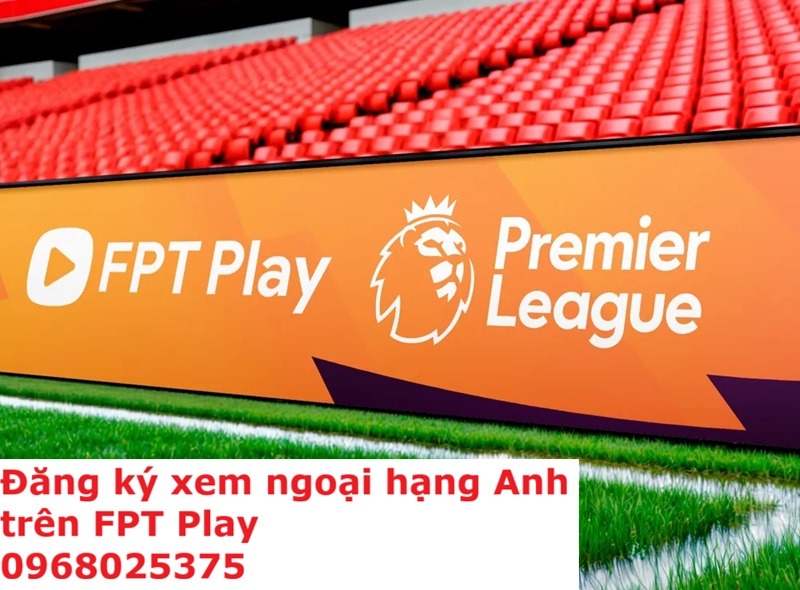 Hướng dẫn đăng ký xem ngoại hạng Anh trên FPT Play - 0968025375