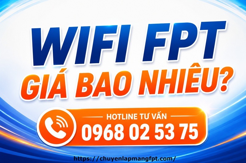 Lắp wifi FPT giá bao nhiêu? Số điện thoại lắp wifi FPT: 0968025375
